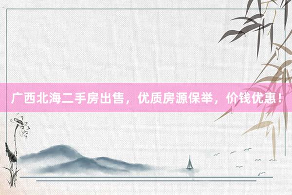 广西北海二手房出售，优质房源保举，价钱优惠！